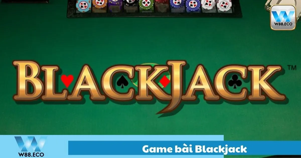 Blackjack Là Gì? Quy Tắc Cơ Bản