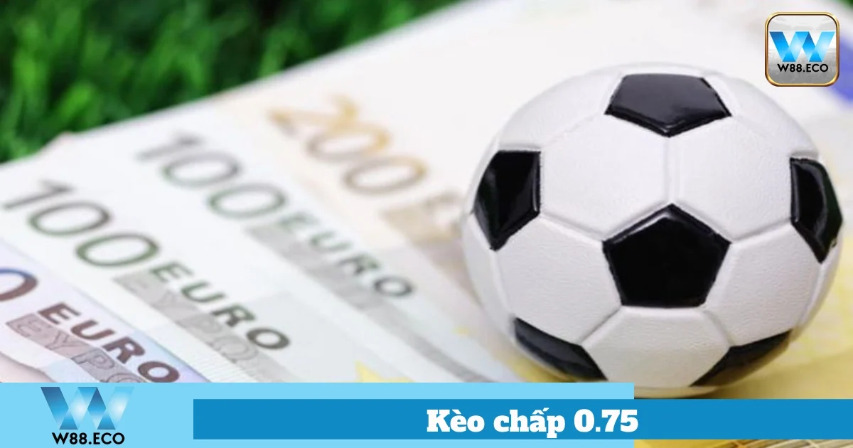 Cách Đặt Cược Kèo 0.75 Tại W88
